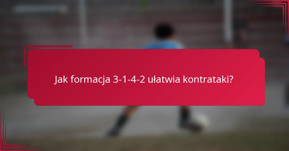 Jak formacja 3-1-4-2 ułatwia kontrataki?