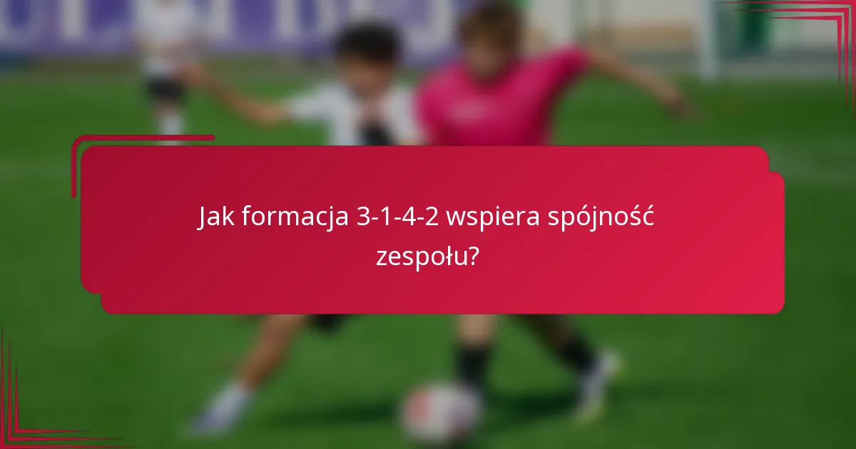 Jak formacja 3-1-4-2 wspiera spójność zespołu?