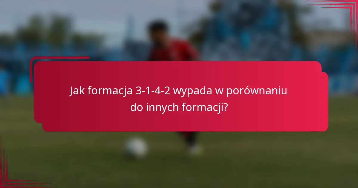 Jak formacja 3-1-4-2 wypada w porównaniu do innych formacji?
