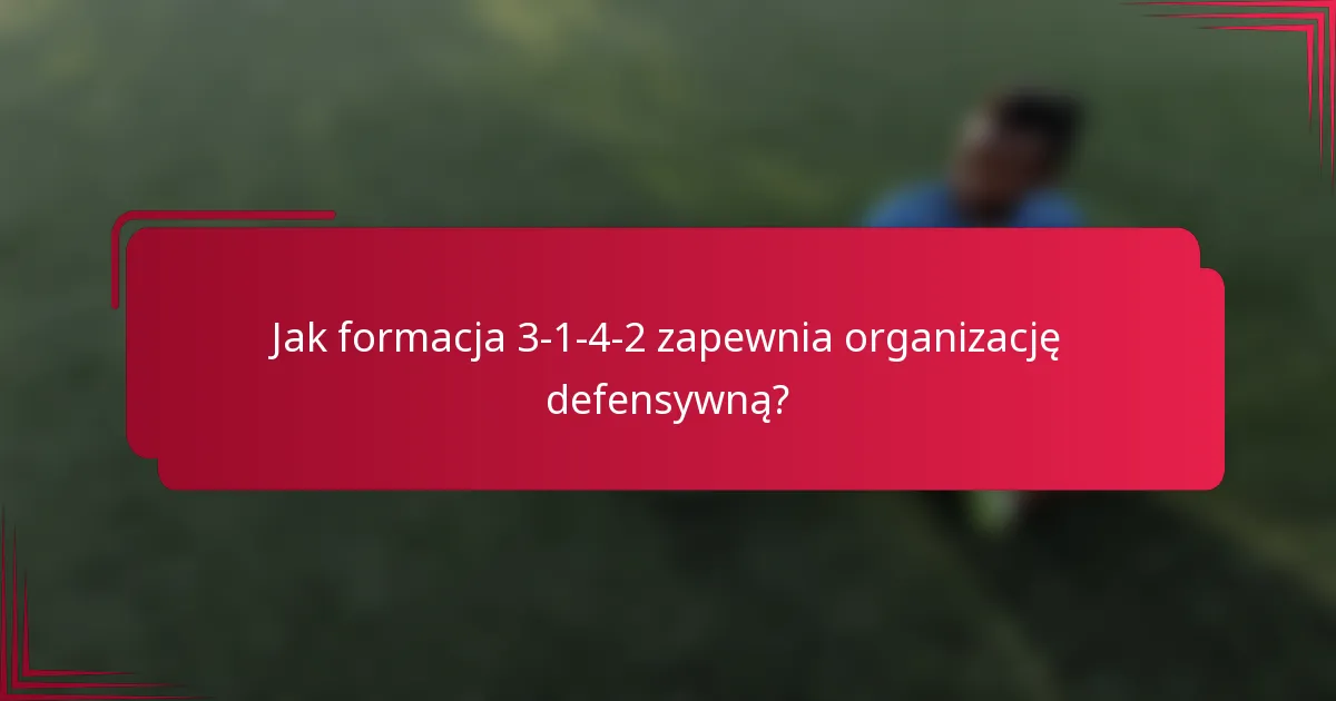 Jak formacja 3-1-4-2 zapewnia organizację defensywną?