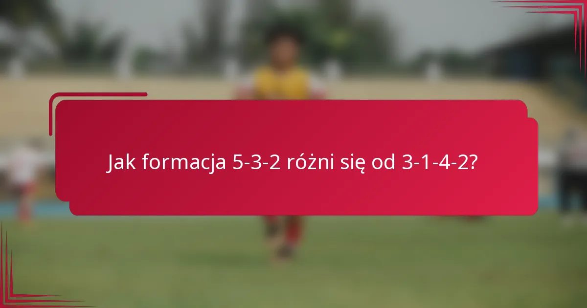Jak formacja 5-3-2 różni się od 3-1-4-2?