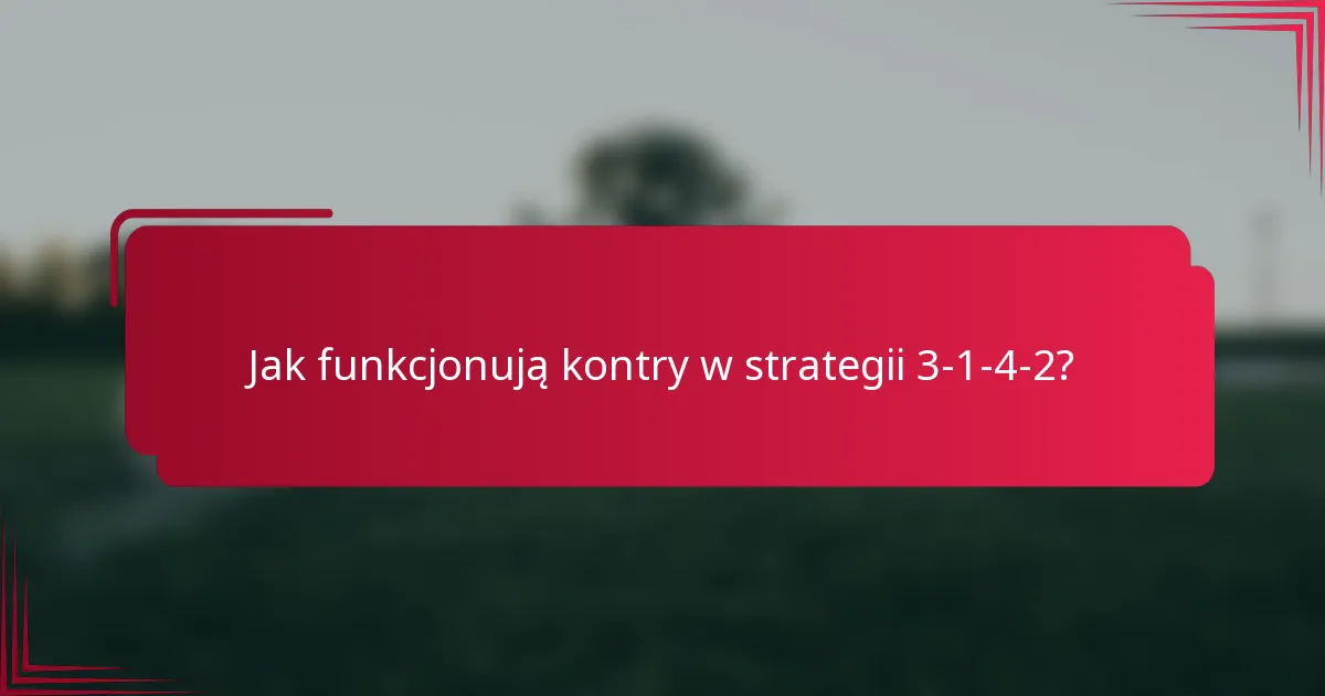 Jak funkcjonują kontry w strategii 3-1-4-2?