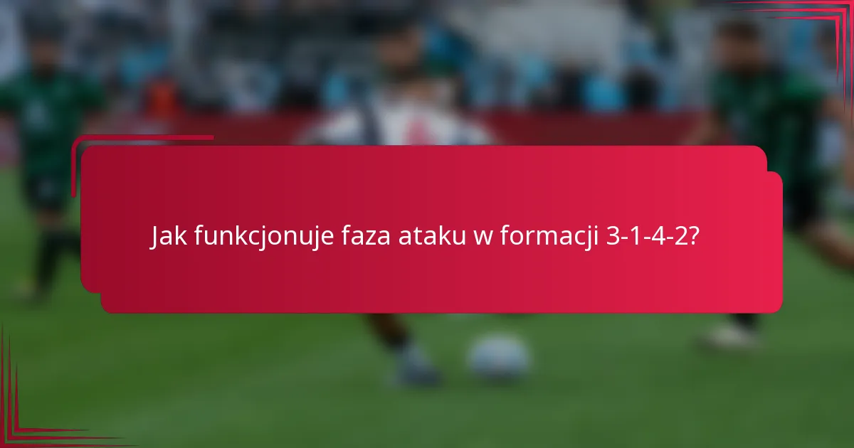 Jak funkcjonuje faza ataku w formacji 3-1-4-2?