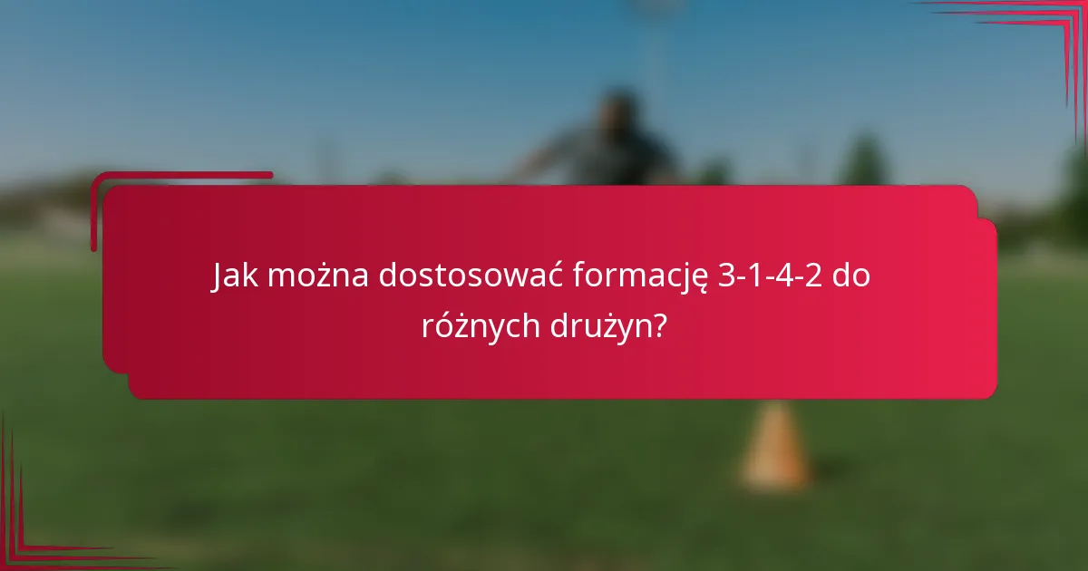 Jak można dostosować formację 3-1-4-2 do różnych drużyn?