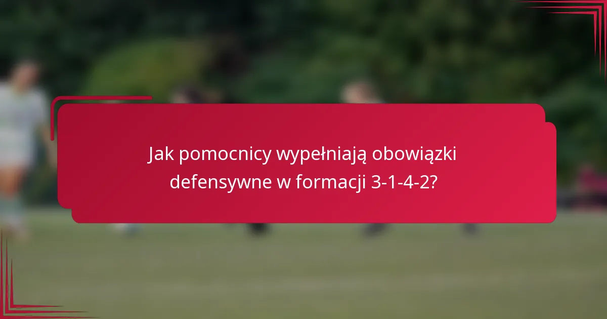 Jak pomocnicy wypełniają obowiązki defensywne w formacji 3-1-4-2?