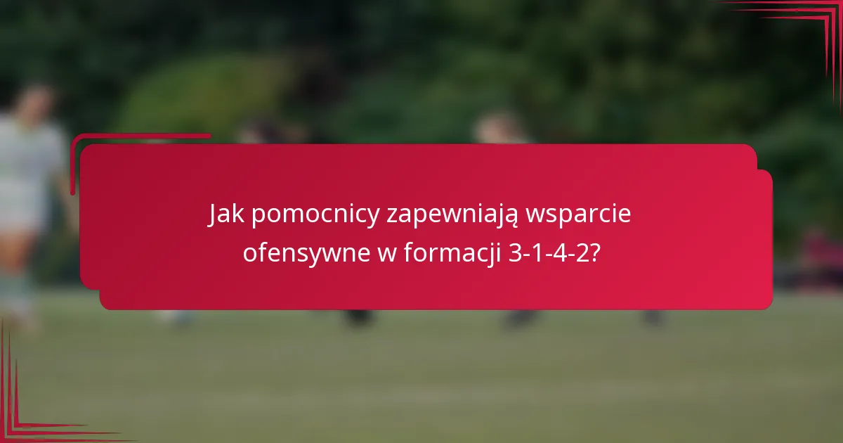 Jak pomocnicy zapewniają wsparcie ofensywne w formacji 3-1-4-2?