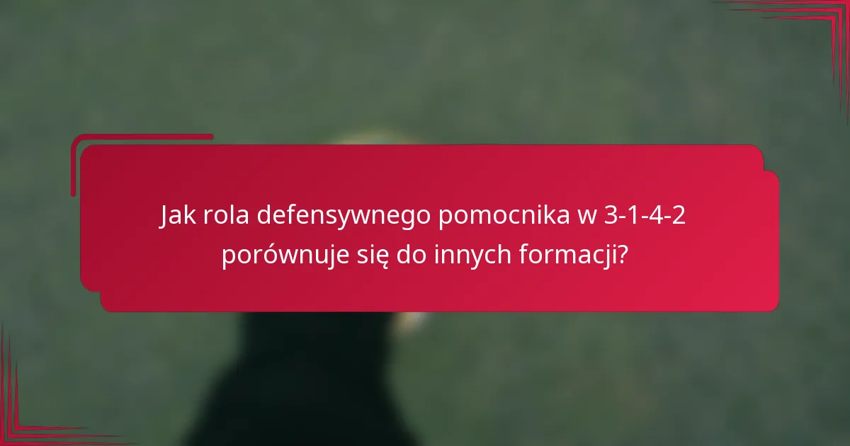Jak rola defensywnego pomocnika w 3-1-4-2 porównuje się do innych formacji?