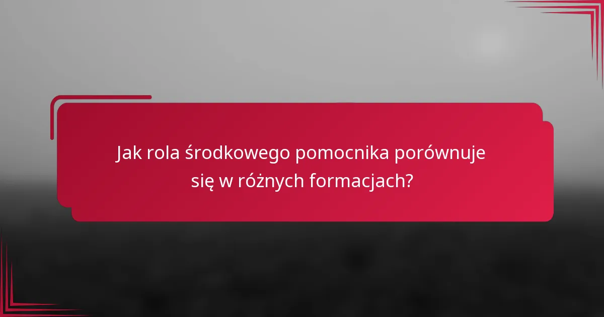 Jak rola środkowego pomocnika porównuje się w różnych formacjach?