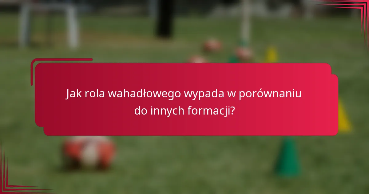 Jak rola wahadłowego wypada w porównaniu do innych formacji?