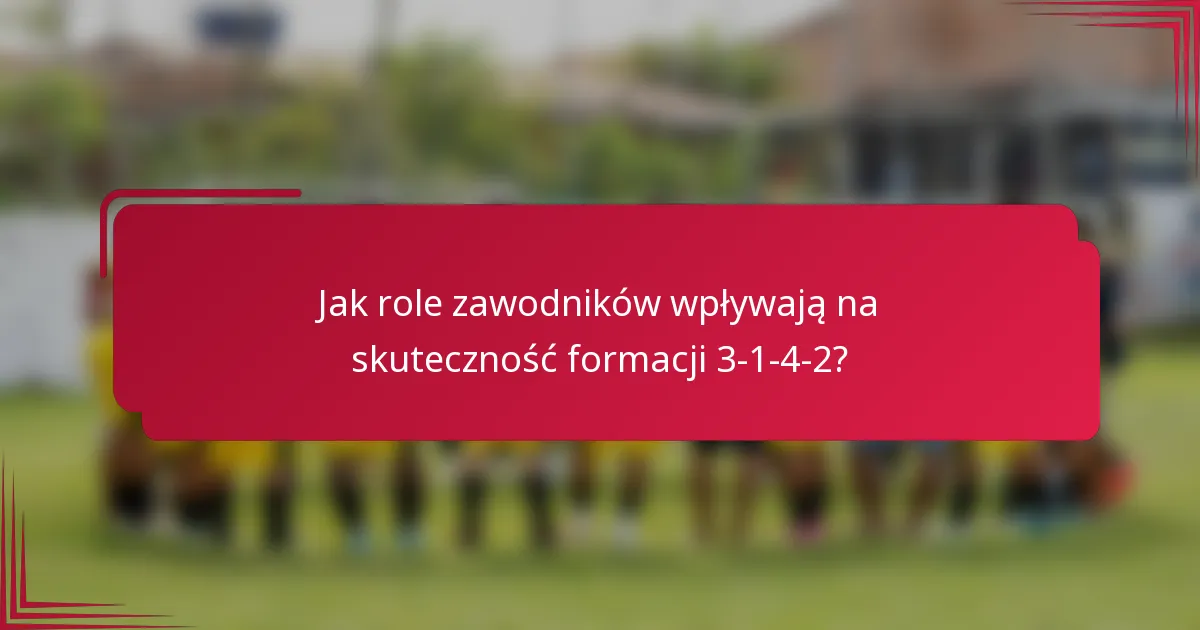 Jak role zawodników wpływają na skuteczność formacji 3-1-4-2?