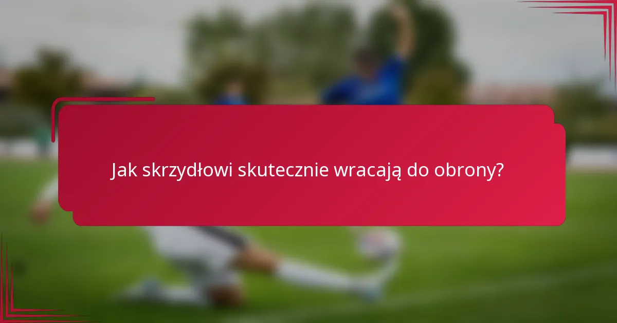 Jak skrzydłowi skutecznie wracają do obrony?