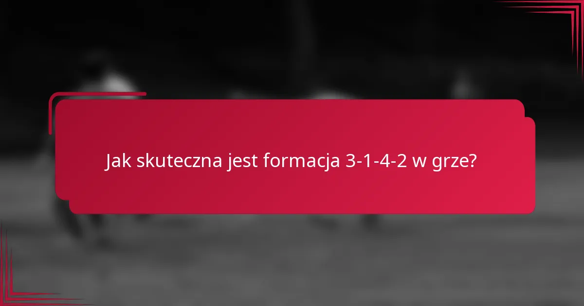 Jak skuteczna jest formacja 3-1-4-2 w grze?