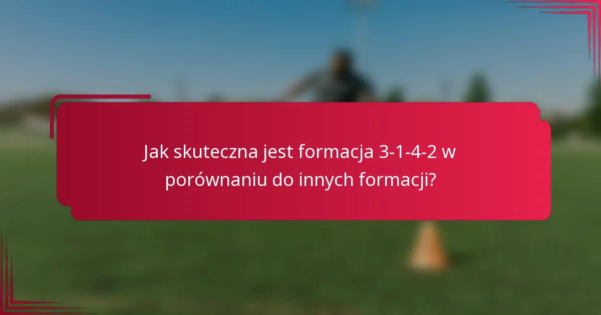 Jak skuteczna jest formacja 3-1-4-2 w porównaniu do innych formacji?