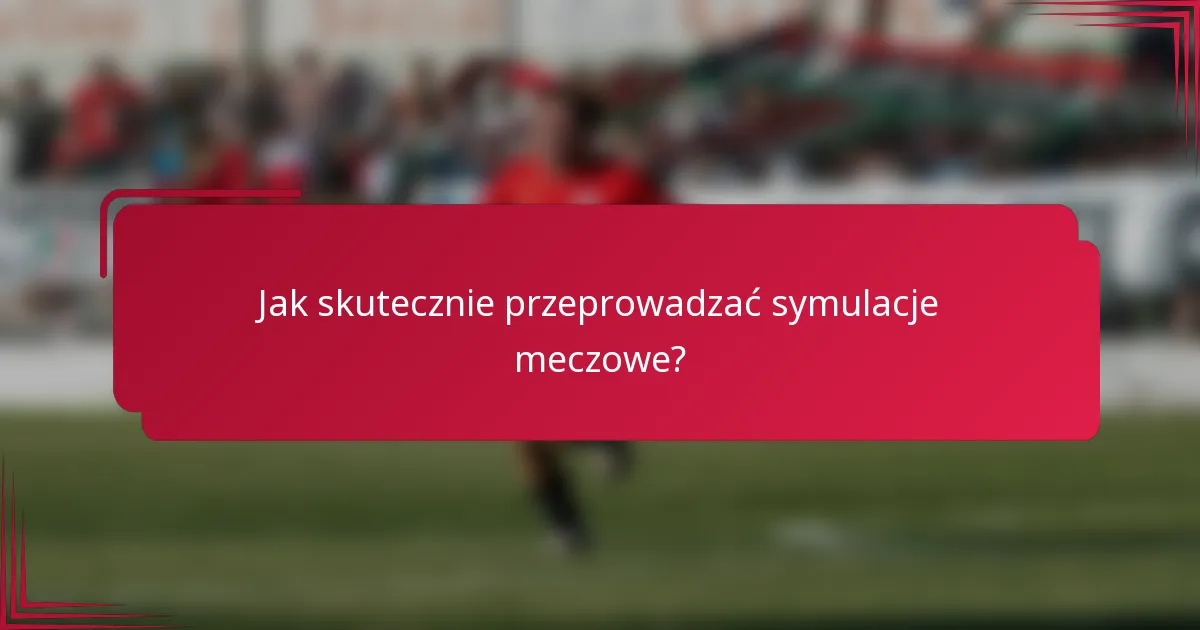 Jak skutecznie przeprowadzać symulacje meczowe?