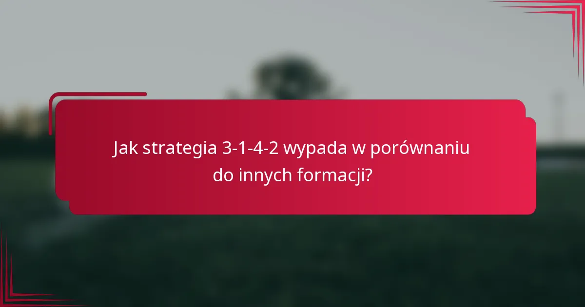 Jak strategia 3-1-4-2 wypada w porównaniu do innych formacji?