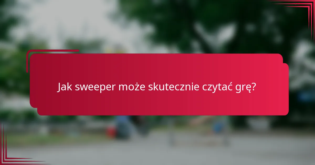 Jak sweeper może skutecznie czytać grę?