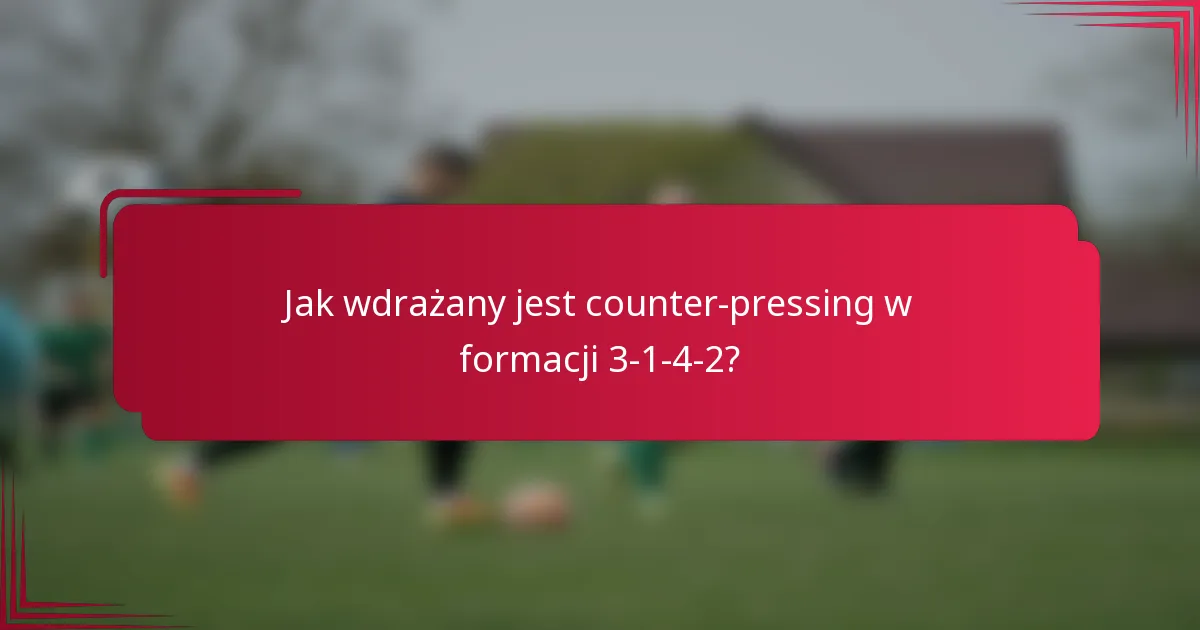 Jak wdrażany jest counter-pressing w formacji 3-1-4-2?
