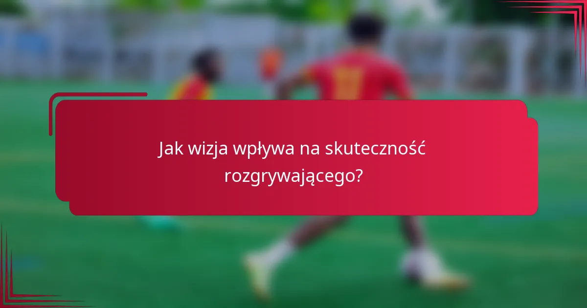 Jak wizja wpływa na skuteczność rozgrywającego?