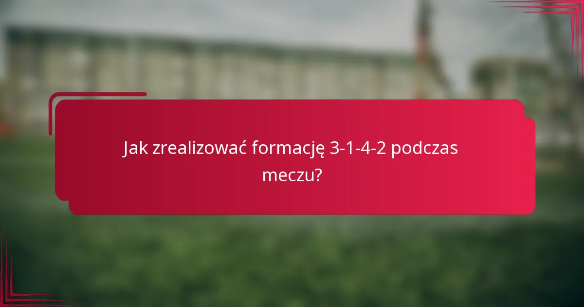 Jak zrealizować formację 3-1-4-2 podczas meczu?