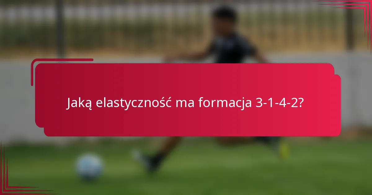 Jaką elastyczność ma formacja 3-1-4-2?