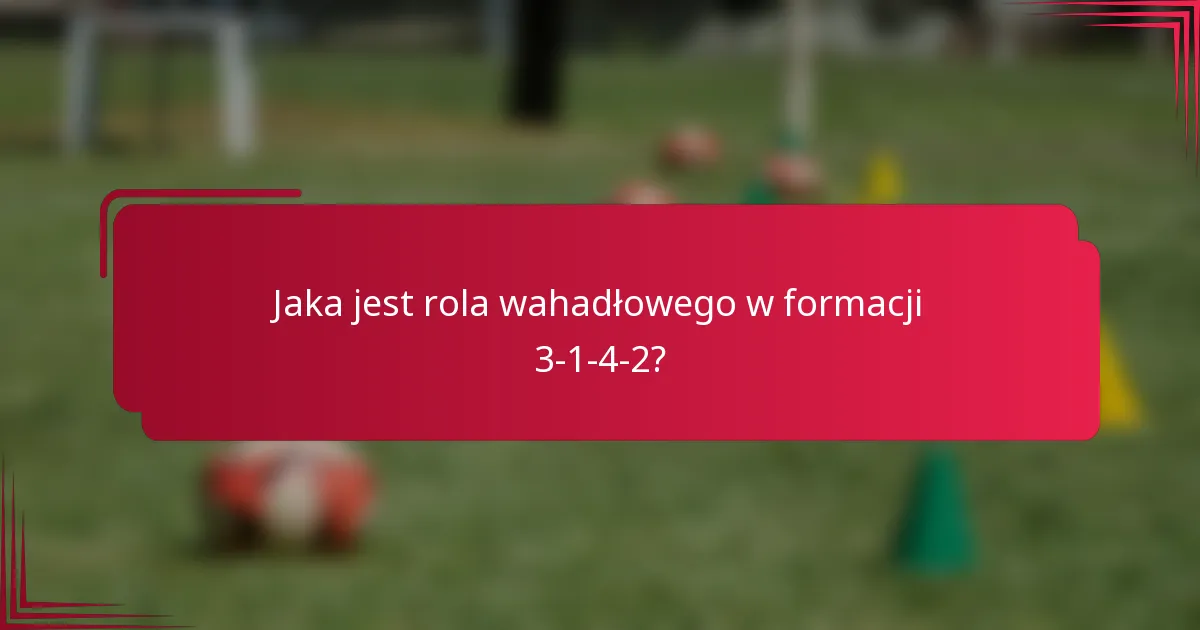 Jaka jest rola wahadłowego w formacji 3-1-4-2?