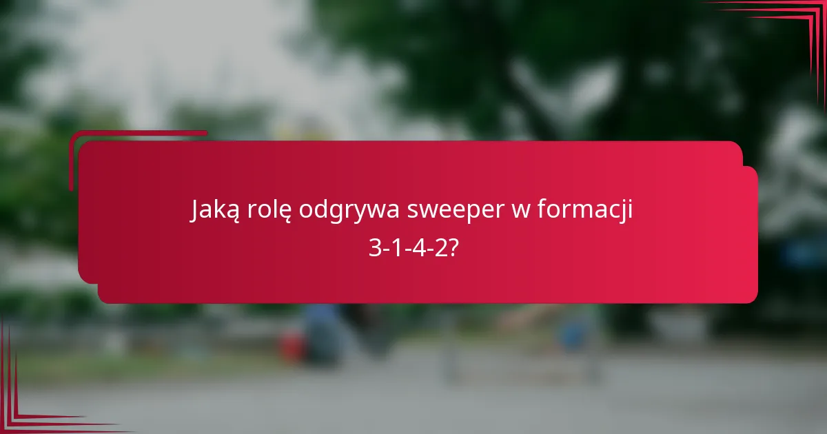 Jaką rolę odgrywa sweeper w formacji 3-1-4-2?