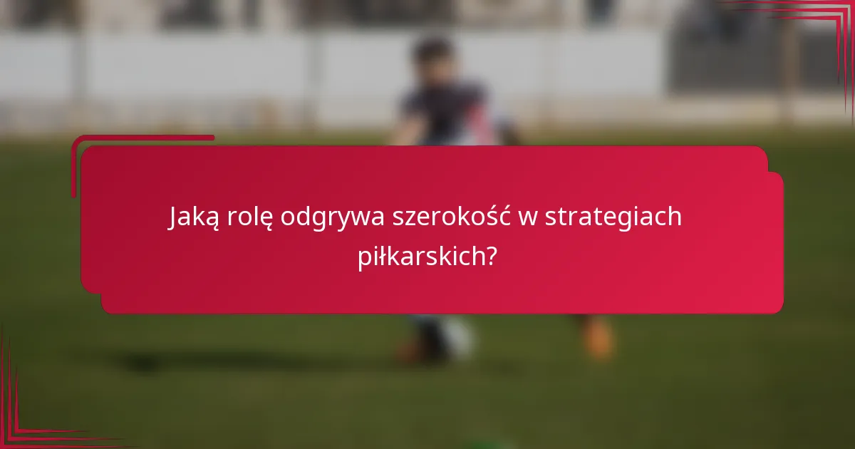 Jaką rolę odgrywa szerokość w strategiach piłkarskich?