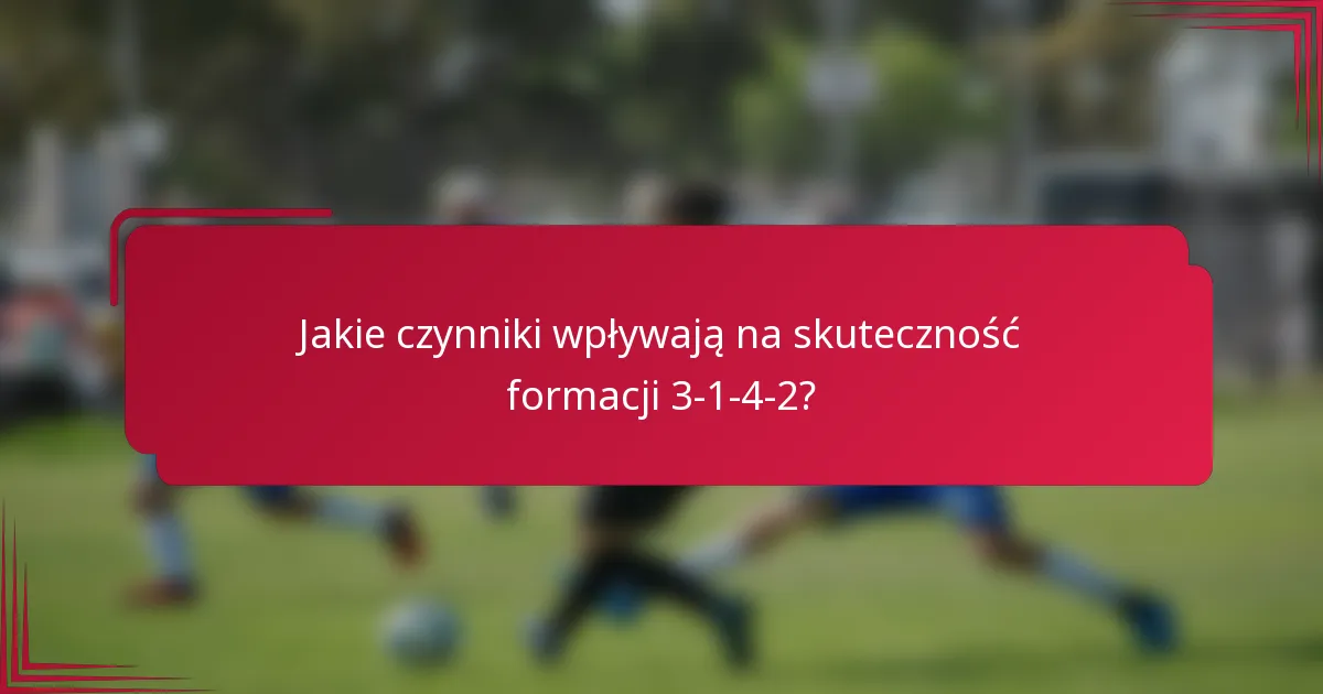 Jakie czynniki wpływają na skuteczność formacji 3-1-4-2?