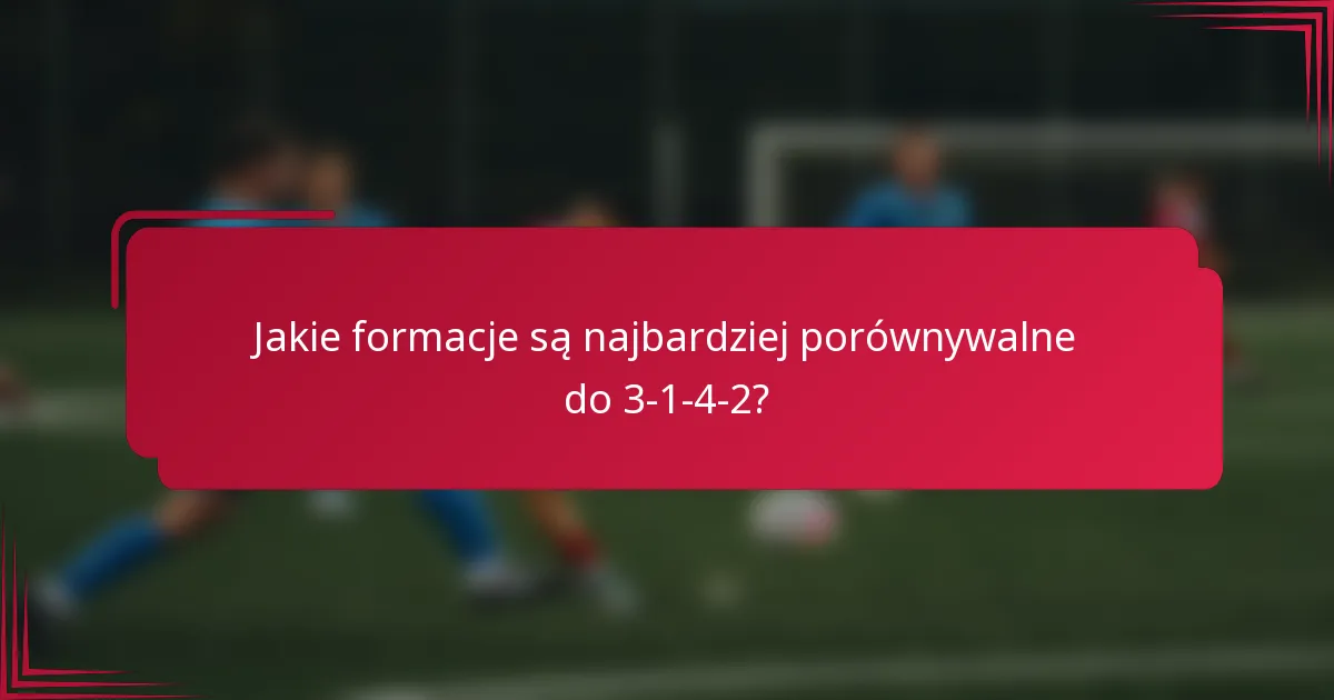 Jakie formacje są najbardziej porównywalne do 3-1-4-2?