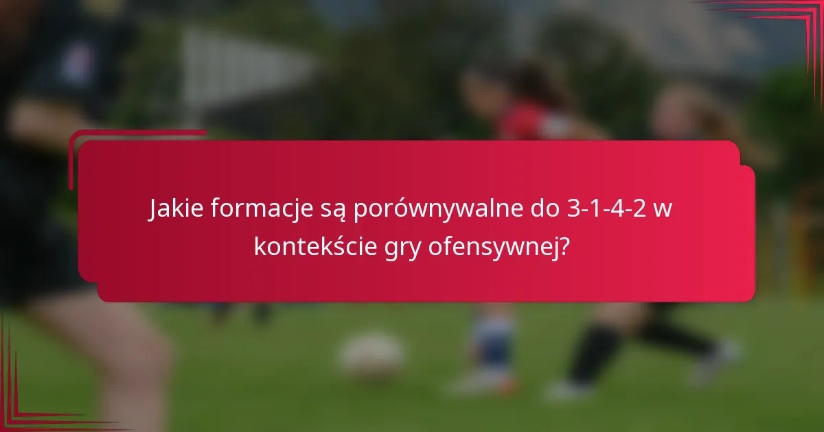 Jakie formacje są porównywalne do 3-1-4-2 w kontekście gry ofensywnej?