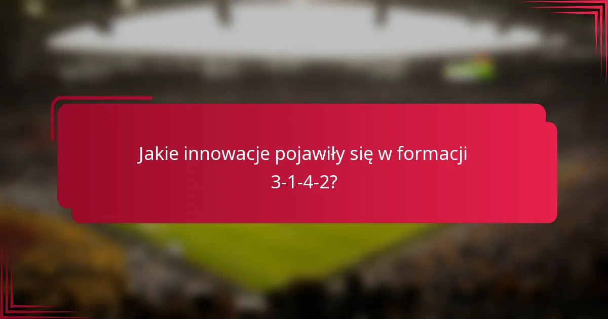Jakie innowacje pojawiły się w formacji 3-1-4-2?