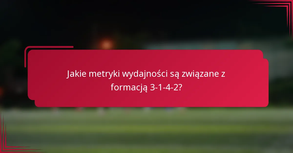Jakie metryki wydajności są związane z formacją 3-1-4-2?
