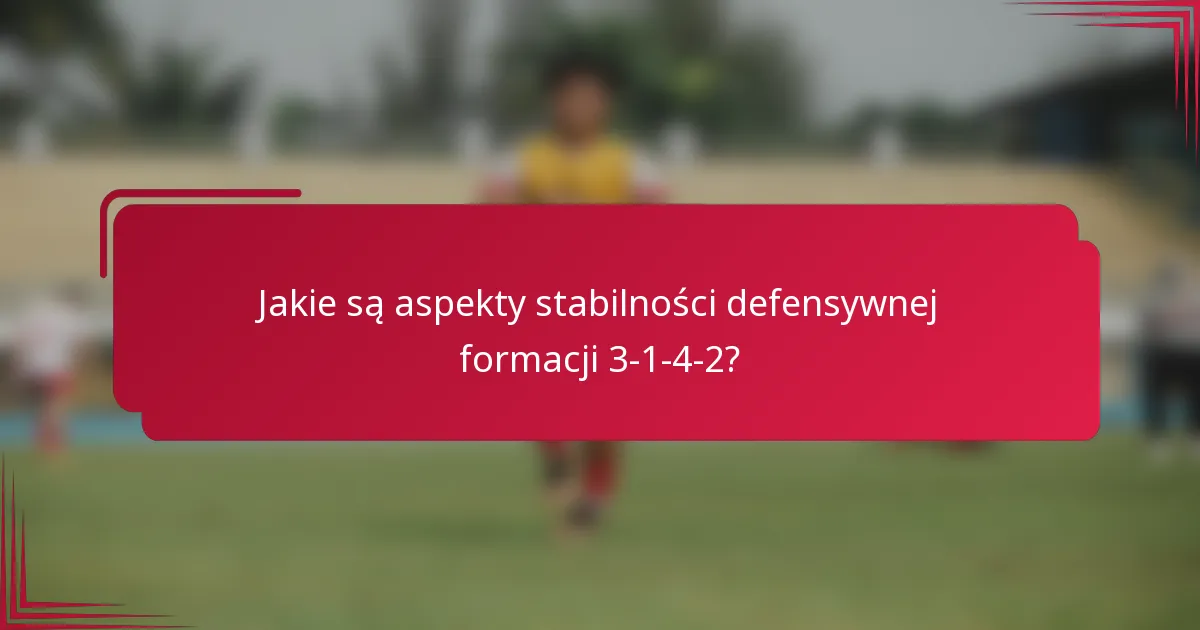 Jakie są aspekty stabilności defensywnej formacji 3-1-4-2?
