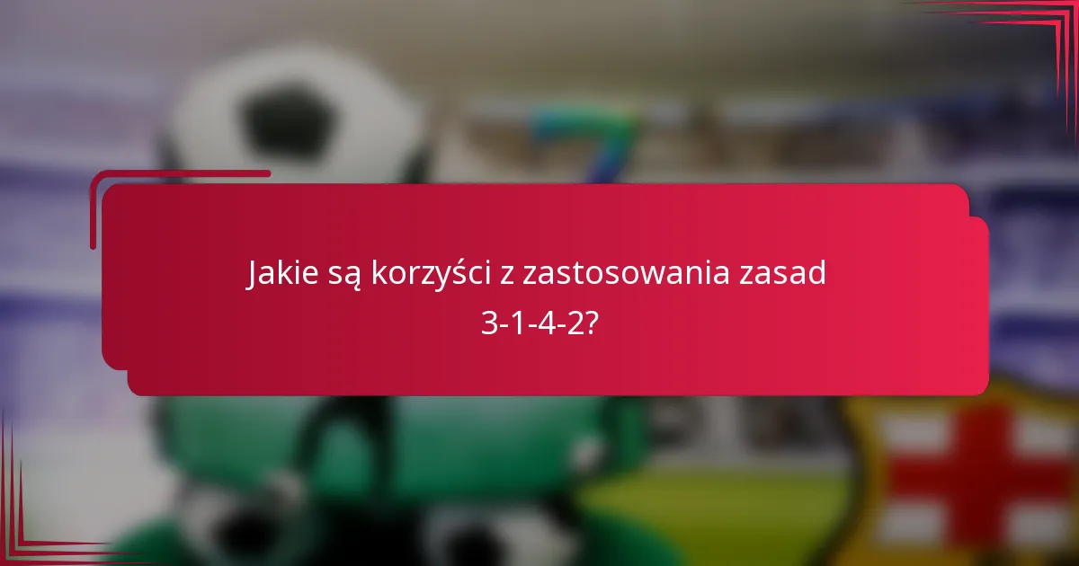 Jakie są korzyści z zastosowania zasad 3-1-4-2?
