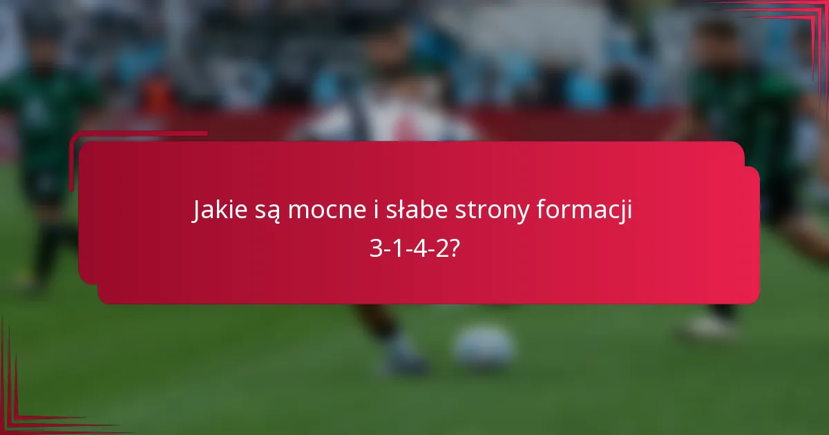 Jakie są mocne i słabe strony formacji 3-1-4-2?