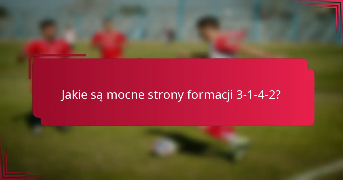 Jakie są mocne strony formacji 3-1-4-2?