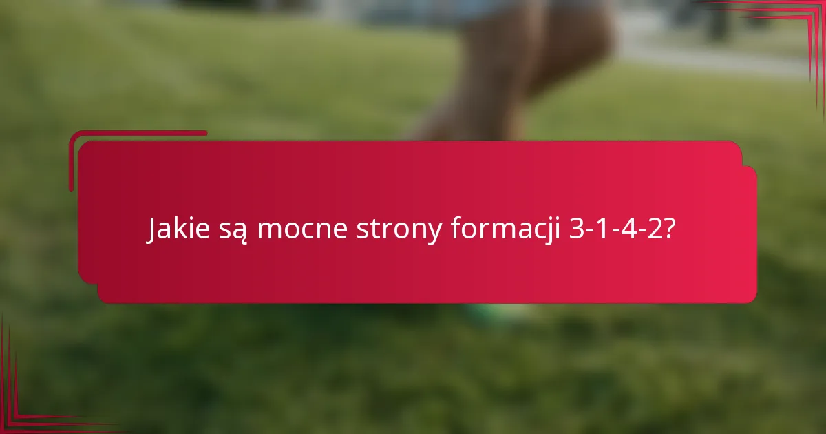 Jakie są mocne strony formacji 3-1-4-2?