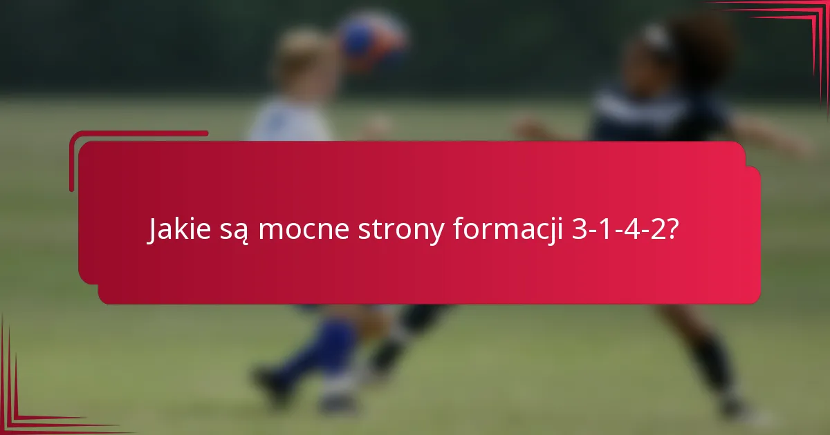 Jakie są mocne strony formacji 3-1-4-2?