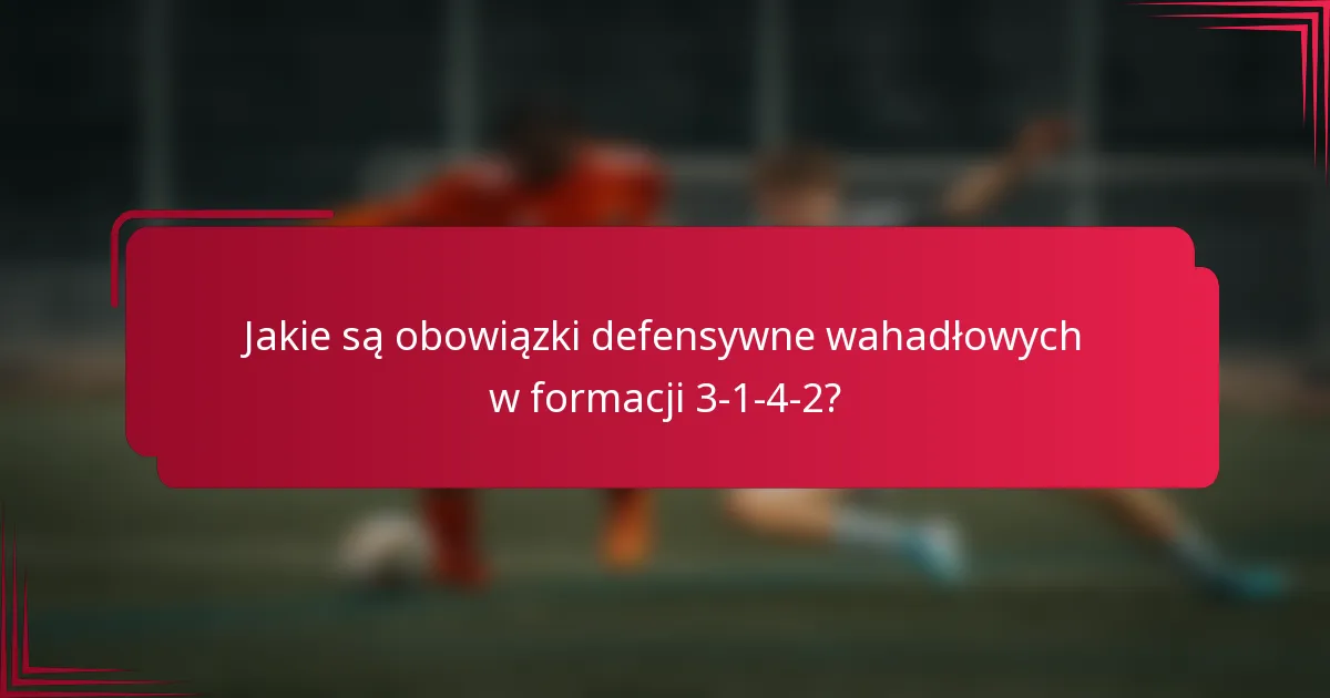 Jakie są obowiązki defensywne wahadłowych w formacji 3-1-4-2?