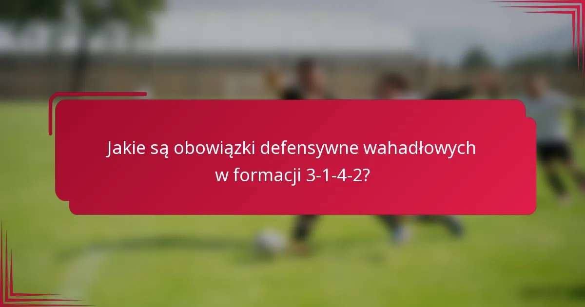 Jakie są obowiązki defensywne wahadłowych w formacji 3-1-4-2?