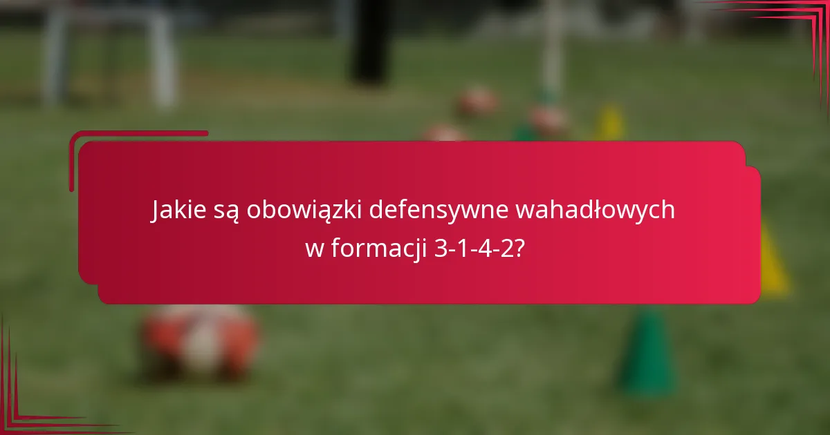 Jakie są obowiązki defensywne wahadłowych w formacji 3-1-4-2?