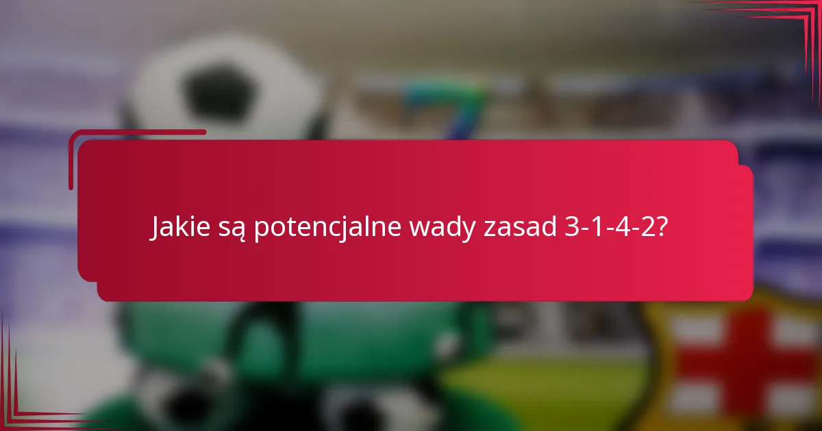 Jakie są potencjalne wady zasad 3-1-4-2?