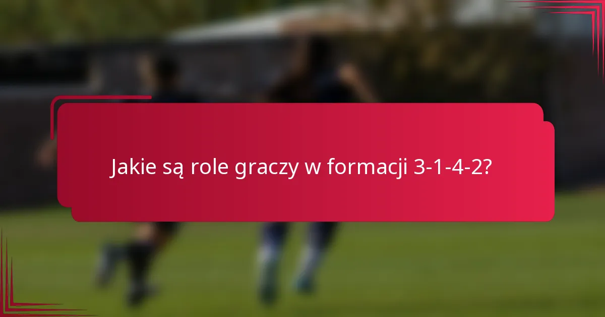 Jakie są role graczy w formacji 3-1-4-2?
