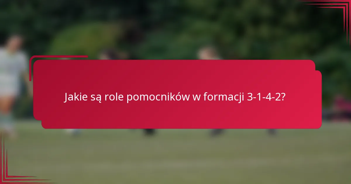 Jakie są role pomocników w formacji 3-1-4-2?