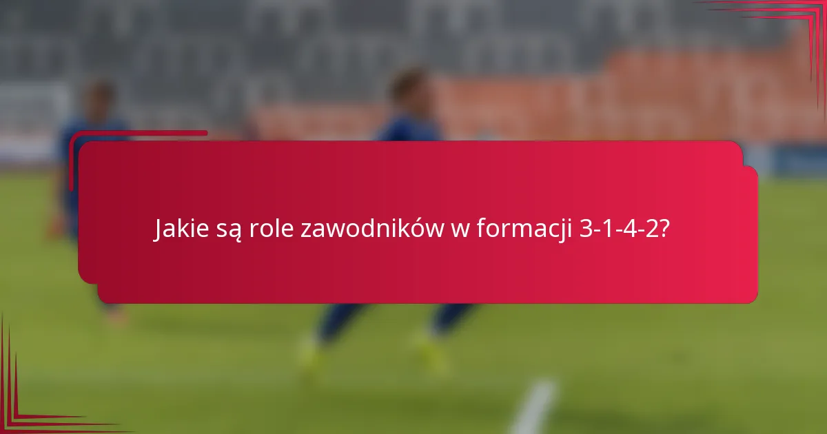Jakie są role zawodników w formacji 3-1-4-2?