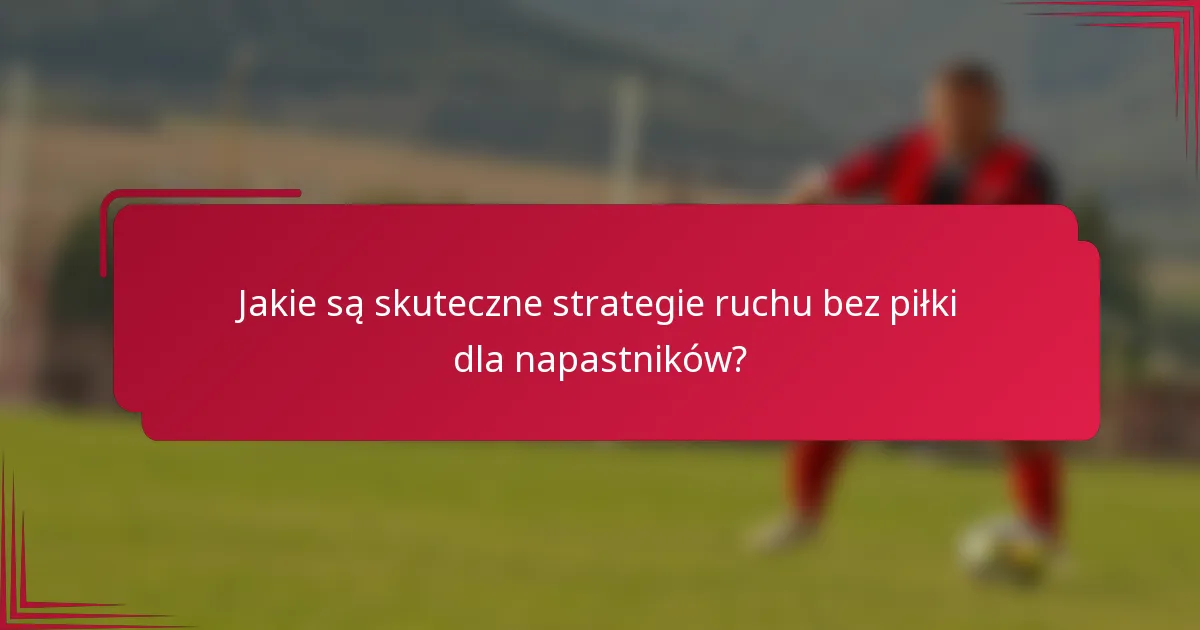 Jakie są skuteczne strategie ruchu bez piłki dla napastników?