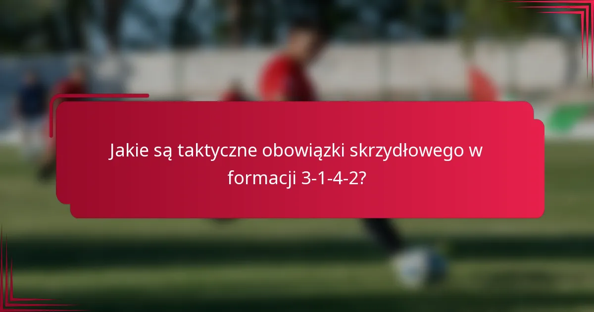 Jakie są taktyczne obowiązki skrzydłowego w formacji 3-1-4-2?