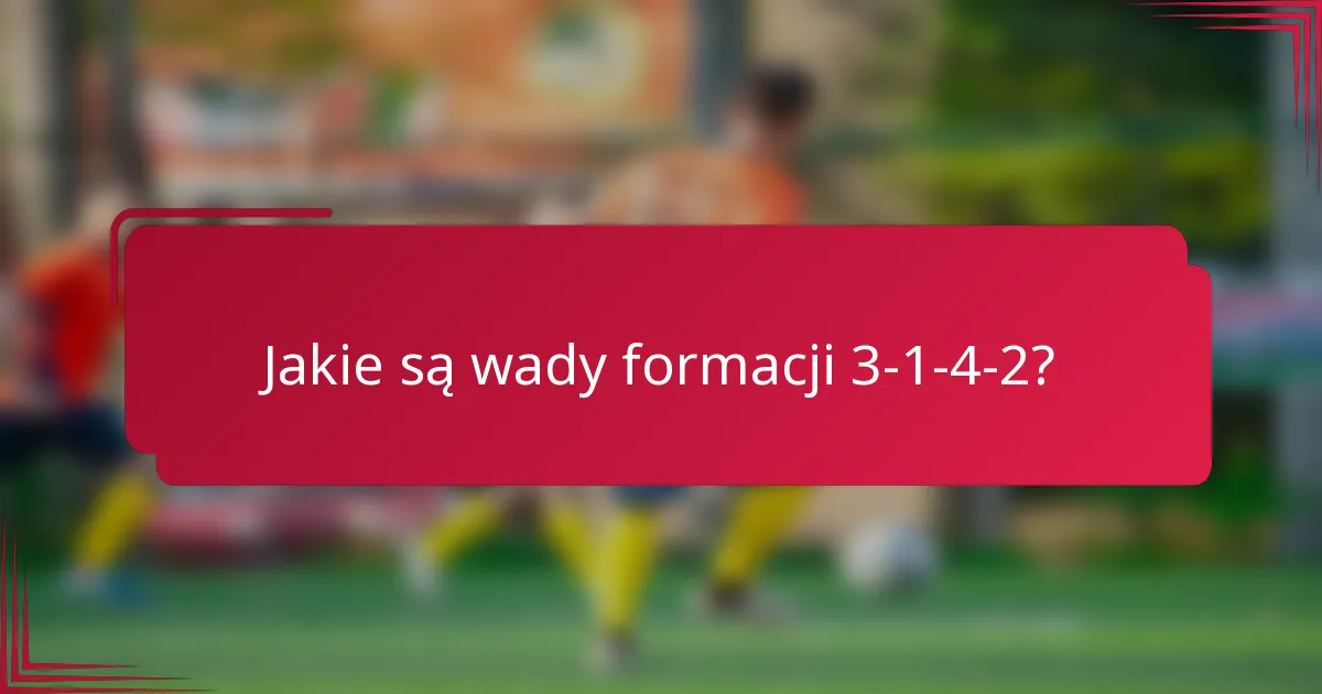 Jakie są wady formacji 3-1-4-2?