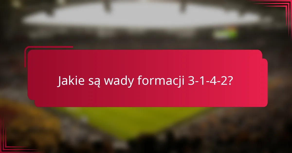Jakie są wady formacji 3-1-4-2?