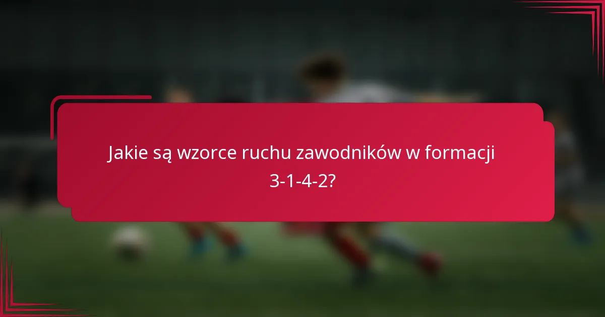 Jakie są wzorce ruchu zawodników w formacji 3-1-4-2?